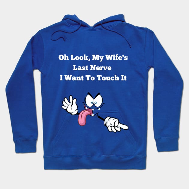 Oh Look My Wife's Last Nerve I Want To Touch It Funny Husband Hoodie by MotleyRidge